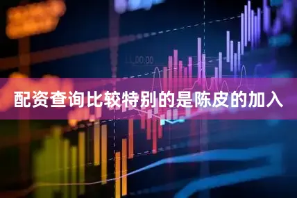 配资查询比较特别的是陈皮的加入