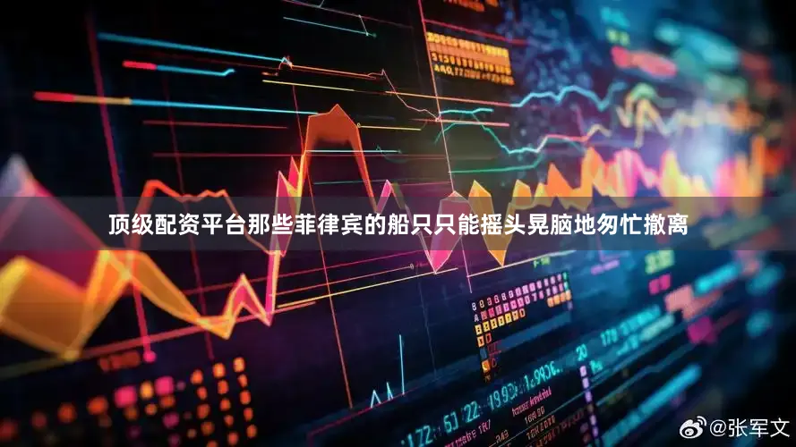 顶级配资平台那些菲律宾的船只只能摇头晃脑地匆忙撤离