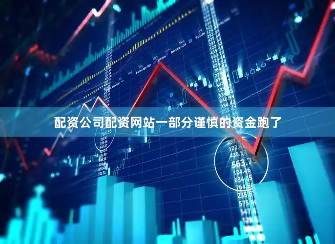 配资公司配资网站一部分谨慎的资金跑了