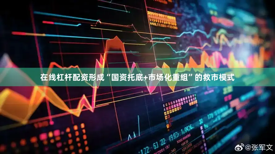 在线杠杆配资形成“国资托底+市场化重组”的救市模式