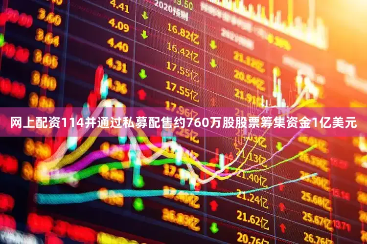 网上配资114并通过私募配售约760万股股票筹集资金1亿美元